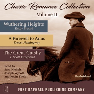 Classic Romance Collection - Volume II - Wuthering Heights - A Farewell to Arms - The Great Gatsby - Unabridged