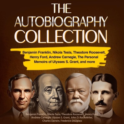 The Autobiography Collection: Benjamin Franklin, Nikola Tesla, Theodore Roosevelt, Henry Ford, Andrew Carnegie, The Personal Memoirs of Ulysses S. Grant, and More (Unabridged)