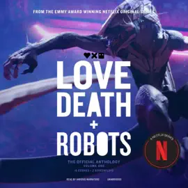 Love, Death + Robots: The Official Anthology: Volume One (Love, Death + Robots)