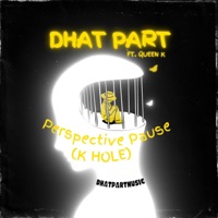 Perspective Pause (K Hole) (feat. Queen K) - Single - Dhat Part