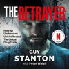 The Betrayer: How an Undercover Unit Infiltrated the Global Drug Trade (Unabridged) - Guy Stanton & Peter Walsh