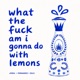 wtf am i gonna do with lemons Single