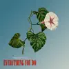 EVERYTHING YOU DO