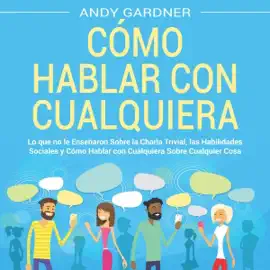 Cómo hablar con cualquiera [How to Talk to Anyone]: Lo que no le enseñaron sobre la charla trivial, las habilidades sociales y cómo hablar con cualquiera sobre cualquier cosa ... en inteligencia social) [What They Didn't Teach You About Small Talk, Soc