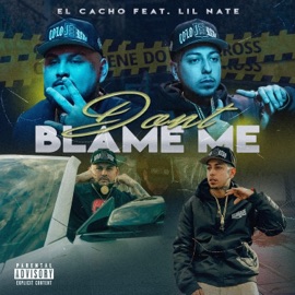 Don't Blame Me El Cacho & Lil Nate