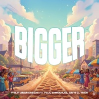 Bigger - Single - Philip Anumenechi, Paul-Emmanuel, Tkon & Onyi-C