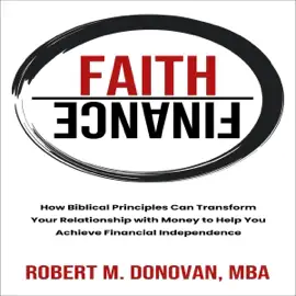 Faith Over Finance: How Biblical Principles Can Transform Your Relationship with Money to Help You Achieve Financial Independence (Unabridged)