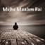 Mujhe Maalum Hai - Single