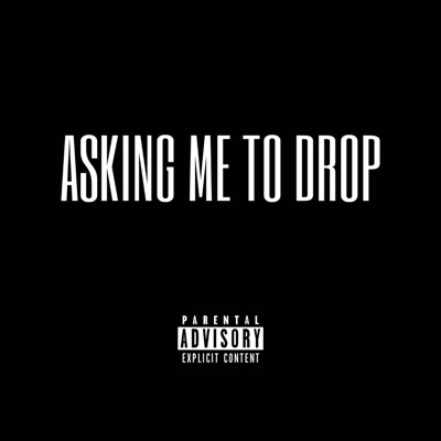 ASKING ME TO DROP - Single