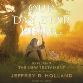 Our Day Star Rising: Exploring the New Testament with Jeffrey R. Holland (Unabridged)
