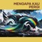 Mengapa Kau Pergi - Adindaz lyrics