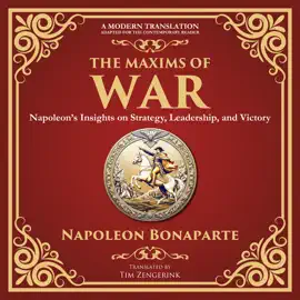 The Maxims of War: Napoleon’s Insights on Strategy, Leadership, and Victory - A Modern Translation - Adapted for the Contemporary Reader