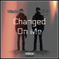 Changed On Me (feat. Wisdumb) - Single - Hybrid the Rapper