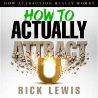 How to Actually Attract, Part 1: Master the Unseen Laws That Shape Real Attraction (Unabridged) - Rick Lewis Cover Art