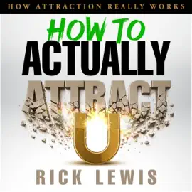 How to Actually Attract, Part 1: Master the Unseen Laws That Shape Real Attraction (Unabridged)