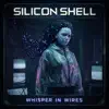 Silicon Shell - Whisper in Wires