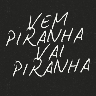 VEM PIRANHA VAI PIRANHA - Single