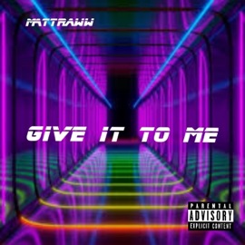 Give It To Me MattRaww