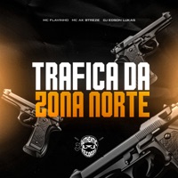 Trafica da Zona Norte - Single - DJ Edson Lukas, MC AK BTREZE & MC Flavinho