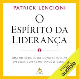 O Espírito da Liderança: Uma história sobre como se tornar um líder com as motivações certas  (Unabridged)
