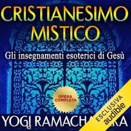 Cristianesimo mistico: Gli insegnamenti esoterici di Gesù