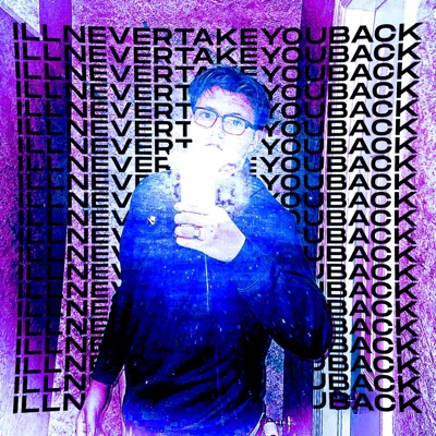 ILLNEVERTAKEYOUBACK - Single