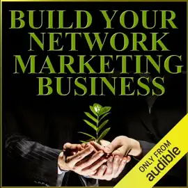 Build Your Network Marketing Business: MLM Success Secrets from Top Leaders and Motivators