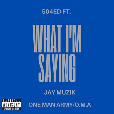 What Im Saying (feat. One Man Army/O.M.A & Jay Muzik) - Single