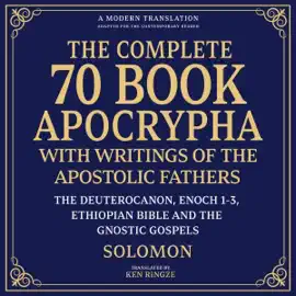 The Complete 70+ Book Apocrypha with Writings of the Apostolic Fathers and Books from the Ethiopian Bible: Including the Books of Enoch, Watchers, Giants, Jubilees, Jasher, the Deuterocanon. Pseudepigrapha and the Gnostic Gospels (Unabridged)