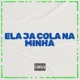 ELA JA COLA NA MINHA Single