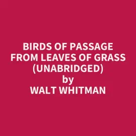 Birds of Passage from Leaves of Grass (Unabridged)