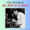 A Rare Recording of Dr. Royal R. Rife - Dr. Royal R. Rife