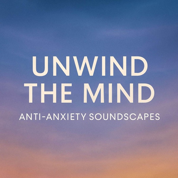Unwind the Mind: Anti - Anxiety Soundscapes
