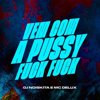 Vem Com a Pussy Fuck Fuck - Single