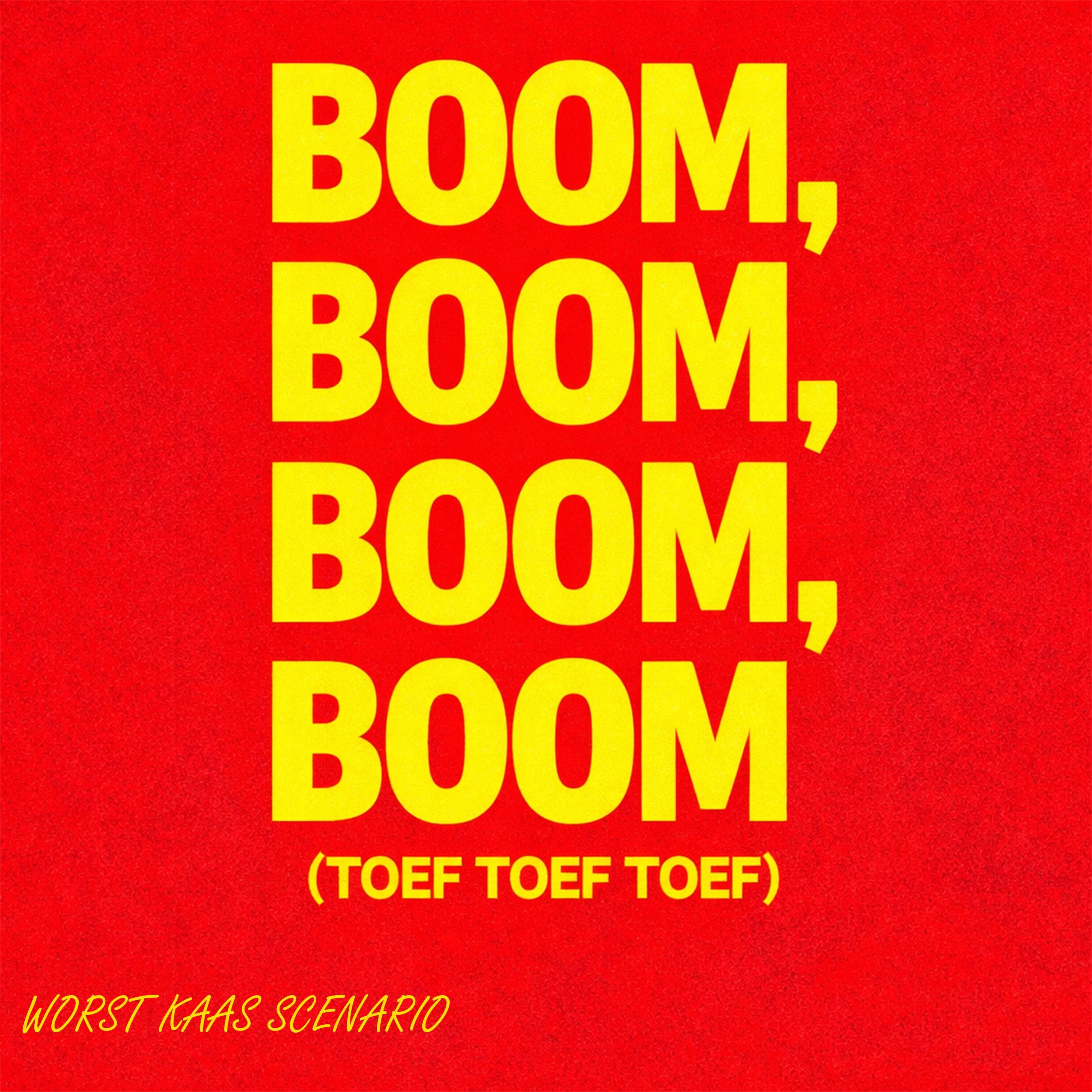 Boom, Boom, Boom, Boom (TOEF TOEF TOEF) - Worst Kaas Scenario