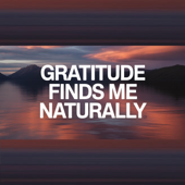 Gratitude Finds Me Naturally