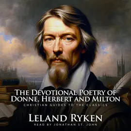 The Devotional Poetry of Donne, Herbert, and Milton: Christian Guides to the Classics