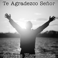 Te Agradezco Señor - Single - Moises Hernandez