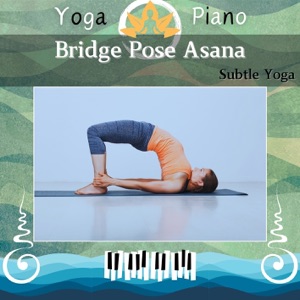Bridge Pose Asana: Subtle Yoga