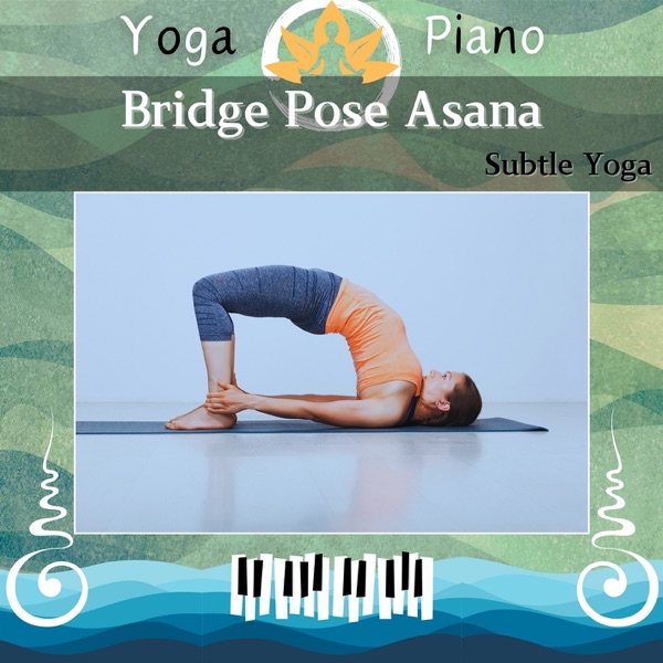 Bridge Pose Asana: Subtle Yoga