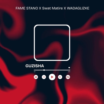 Guzisha (feat. FAME STANO, Swat Matire & Wadaglizke) - Single