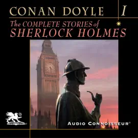 The Complete Stories of Sherlock Holmes, Volume 1 (Unabridged)