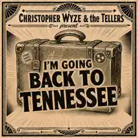 I'm Going Back To Tennessee — Christopher Wyze & The Tellers