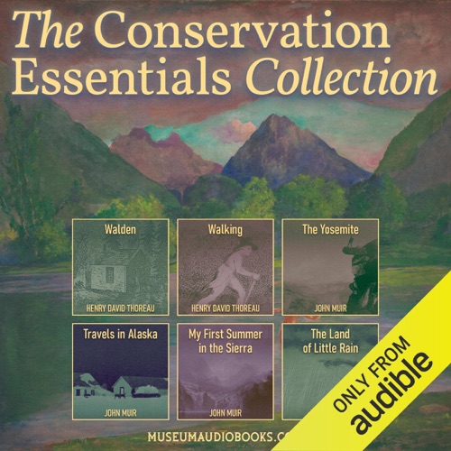The Conservation Essentials Collection: Walden, Walking, The Yosemite, Travels in Alaska, My First Summer in the Sierra, The Land of Little Rain (Unabridged) cover