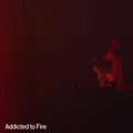 Addicted to Fire