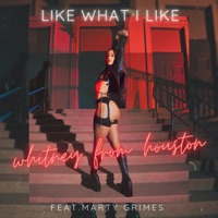 Like What I Like (feat. Marty Grimes) - Single - Whitney From Houston