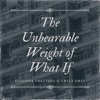 The Unbearable Weight Of What If
