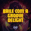 BAILE COM A GROOVE DELIGHT - Single