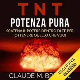 TNT Potenza Pura: Scatena il Potere dentro di Te per ottenere quello che vuoi