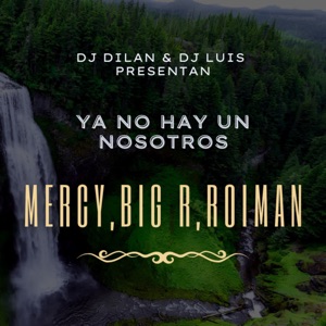 Ya No Hay un Nosotros (feat. Mercy, Big R & Roiman)